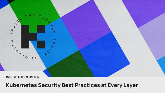 Kubernetes Security Best Practices at Every Layer